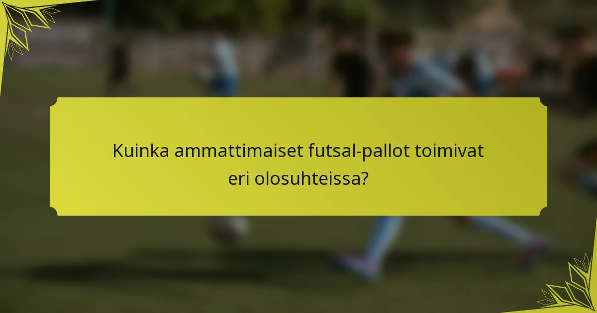 Kuinka ammattimaiset futsal-pallot toimivat eri olosuhteissa?