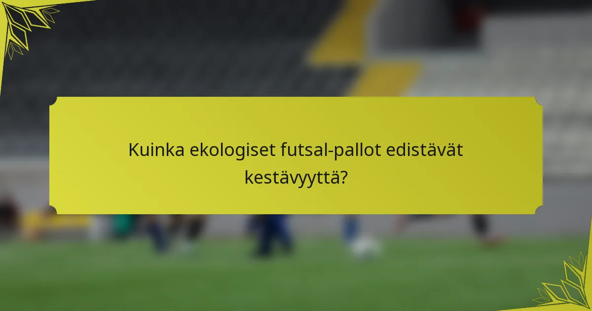 Kuinka ekologiset futsal-pallot edistävät kestävyyttä?