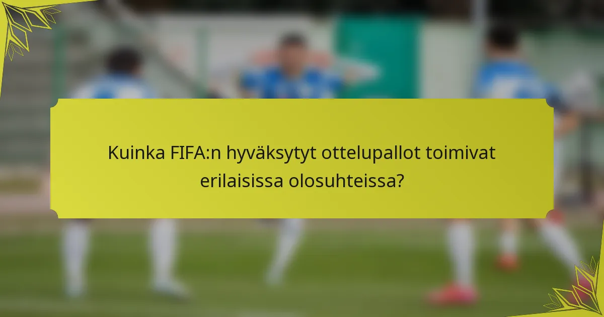Kuinka FIFA:n hyväksytyt ottelupallot toimivat erilaisissa olosuhteissa?