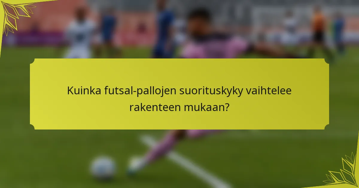 Kuinka futsal-pallojen suorituskyky vaihtelee rakenteen mukaan?