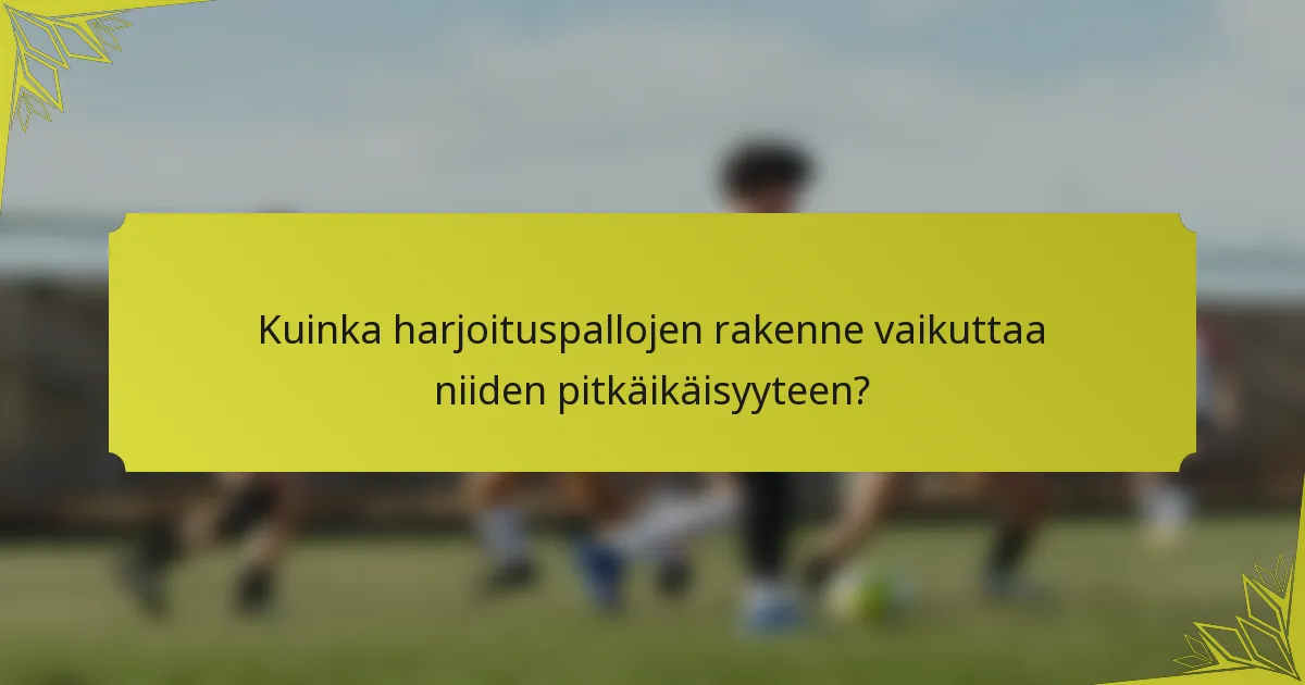 Kuinka harjoituspallojen rakenne vaikuttaa niiden pitkäikäisyyteen?