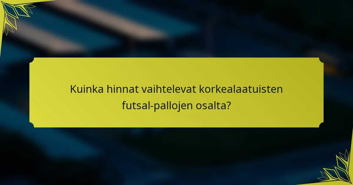 Kuinka hinnat vaihtelevat korkealaatuisten futsal-pallojen osalta?