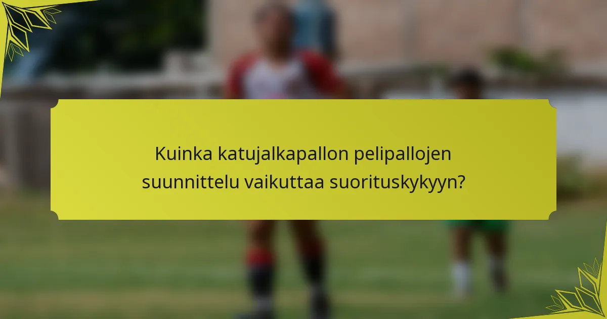 Kuinka katujalkapallon pelipallojen suunnittelu vaikuttaa suorituskykyyn?
