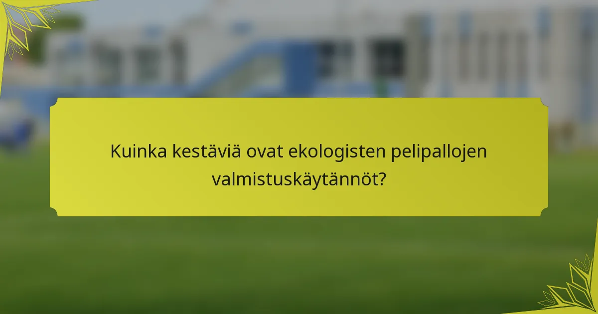 Kuinka kestäviä ovat ekologisten pelipallojen valmistuskäytännöt?