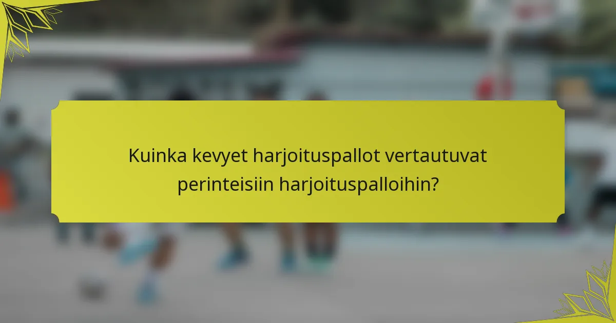 Kuinka kevyet harjoituspallot vertautuvat perinteisiin harjoituspalloihin?