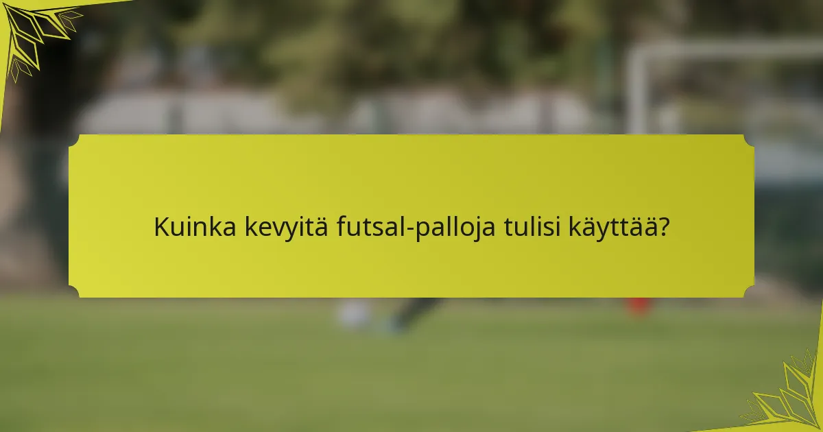 Kuinka kevyitä futsal-palloja tulisi käyttää?