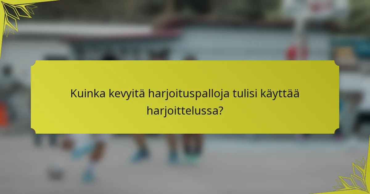 Kuinka kevyitä harjoituspalloja tulisi käyttää harjoittelussa?