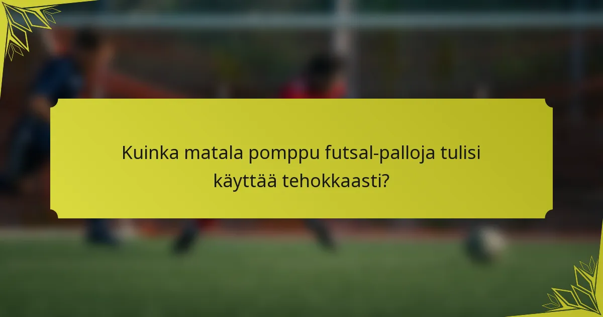 Kuinka matala pomppu futsal-palloja tulisi käyttää tehokkaasti?