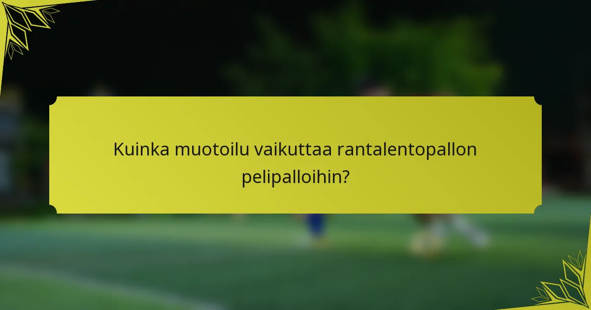 Kuinka muotoilu vaikuttaa rantalentopallon pelipalloihin?