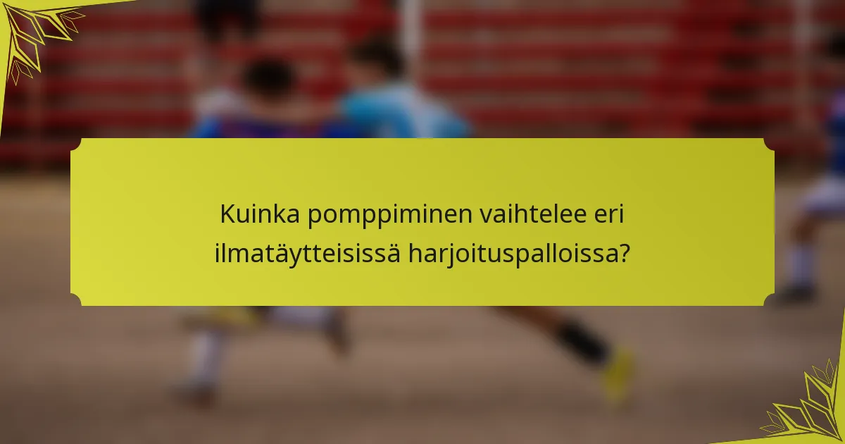 Kuinka pomppiminen vaihtelee eri ilmatäytteisissä harjoituspalloissa?