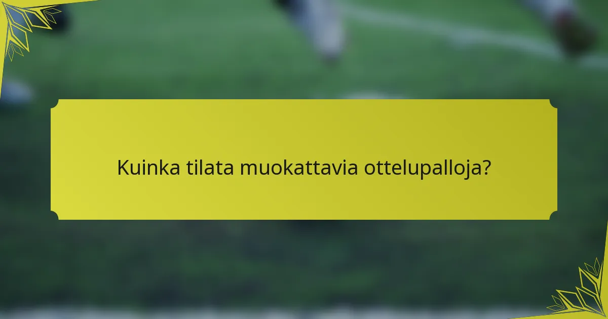 Kuinka tilata muokattavia ottelupalloja?