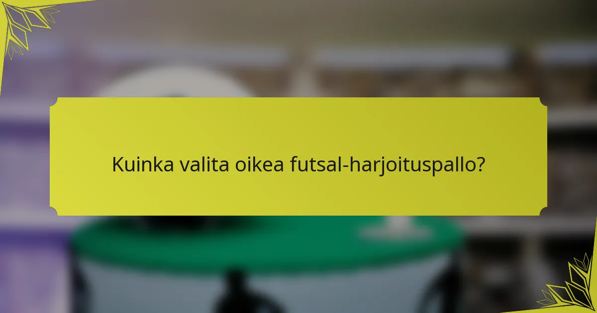 Kuinka valita oikea futsal-harjoituspallo?