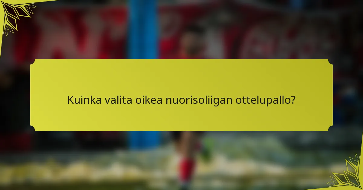 Kuinka valita oikea nuorisoliigan ottelupallo?