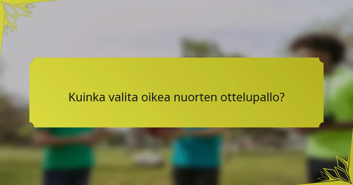 Kuinka valita oikea nuorten ottelupallo?