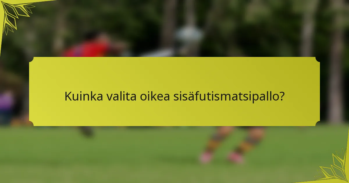 Kuinka valita oikea sisäfutismatsipallo?
