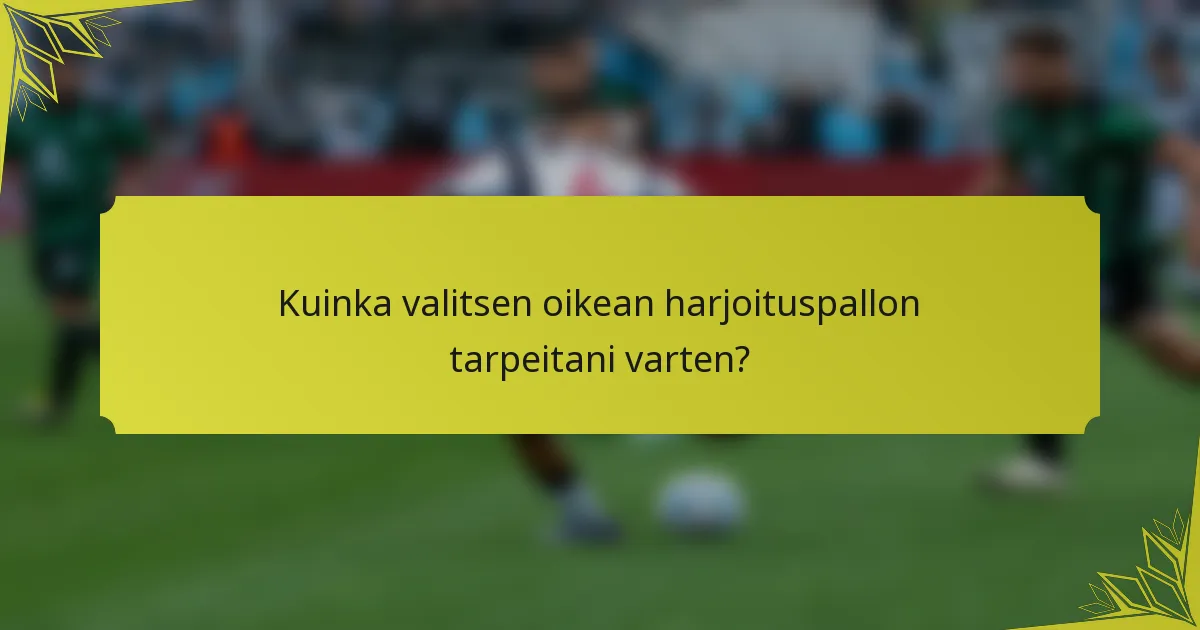 Kuinka valitsen oikean harjoituspallon tarpeitani varten?