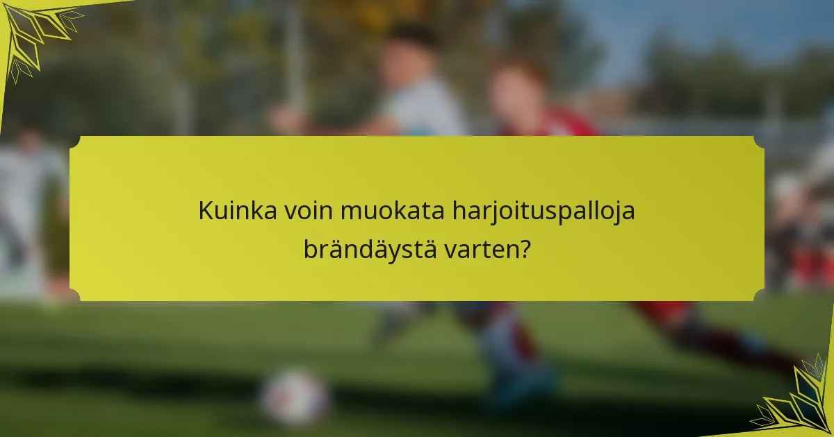 Kuinka voin muokata harjoituspalloja brändäystä varten?