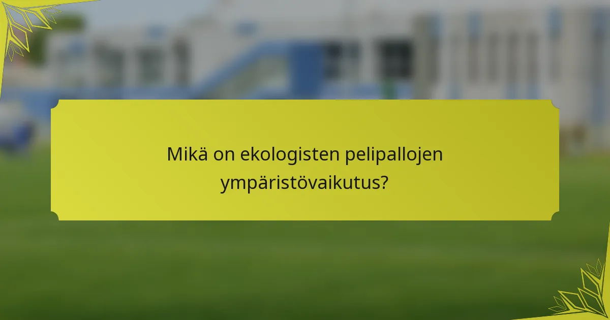 Mikä on ekologisten pelipallojen ympäristövaikutus?