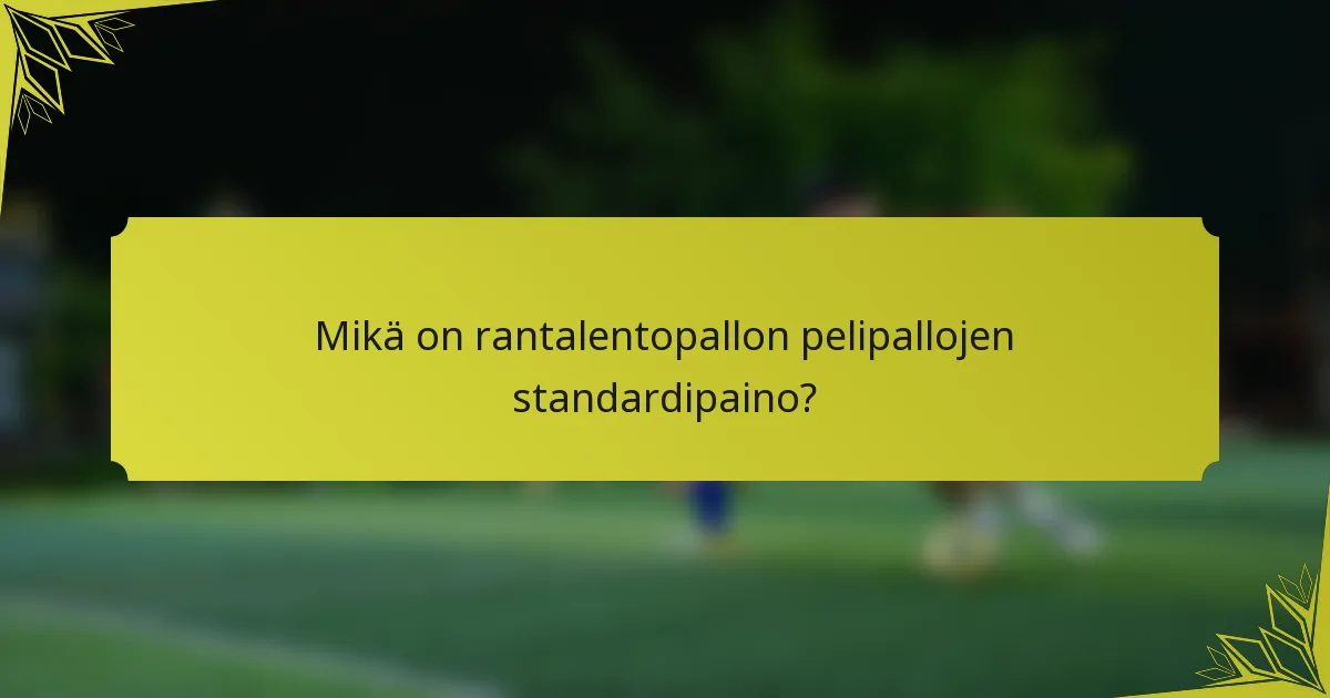 Mikä on rantalentopallon pelipallojen standardipaino?