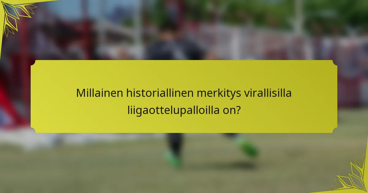 Millainen historiallinen merkitys virallisilla liigaottelupalloilla on?