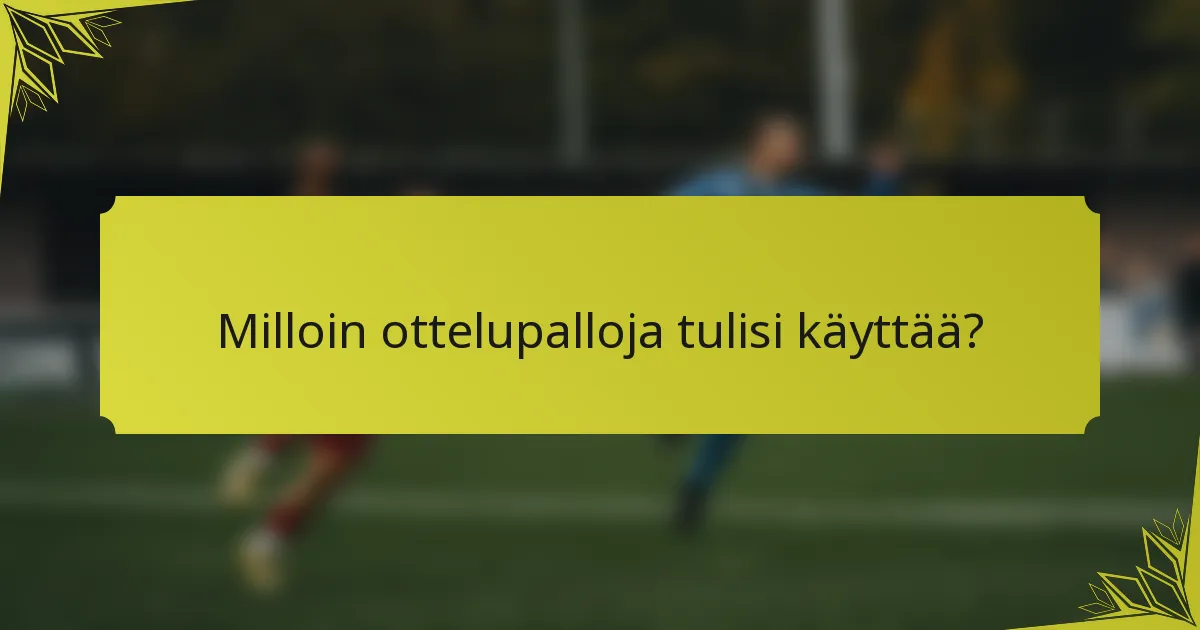 Milloin ottelupalloja tulisi käyttää?
