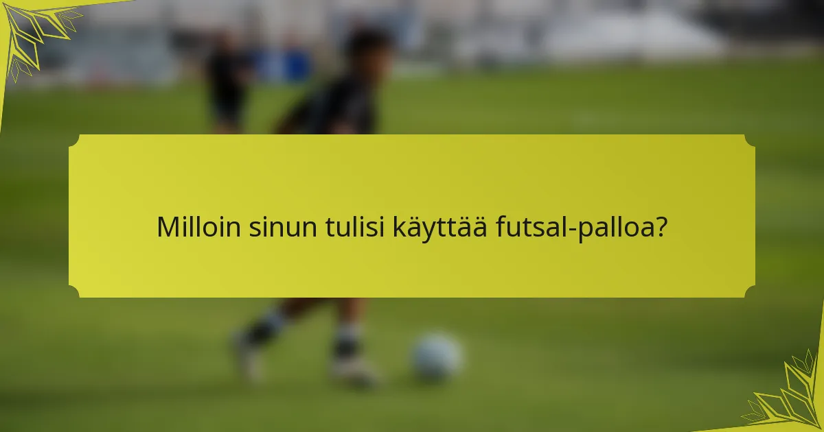 Milloin sinun tulisi käyttää futsal-palloa?