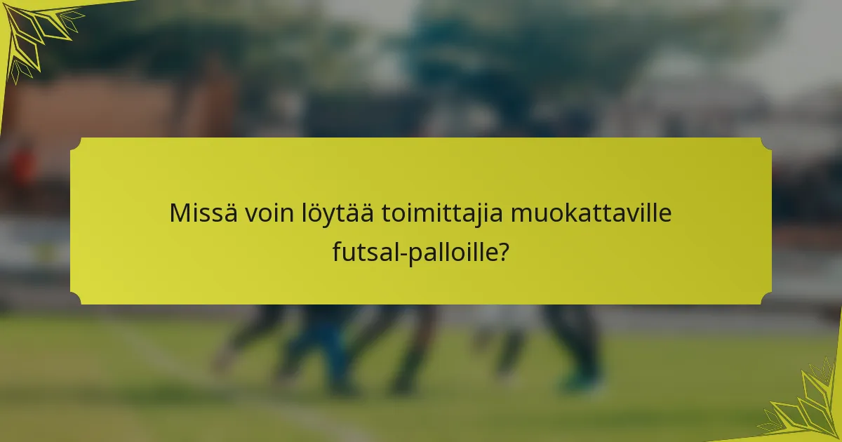 Missä voin löytää toimittajia muokattaville futsal-palloille?