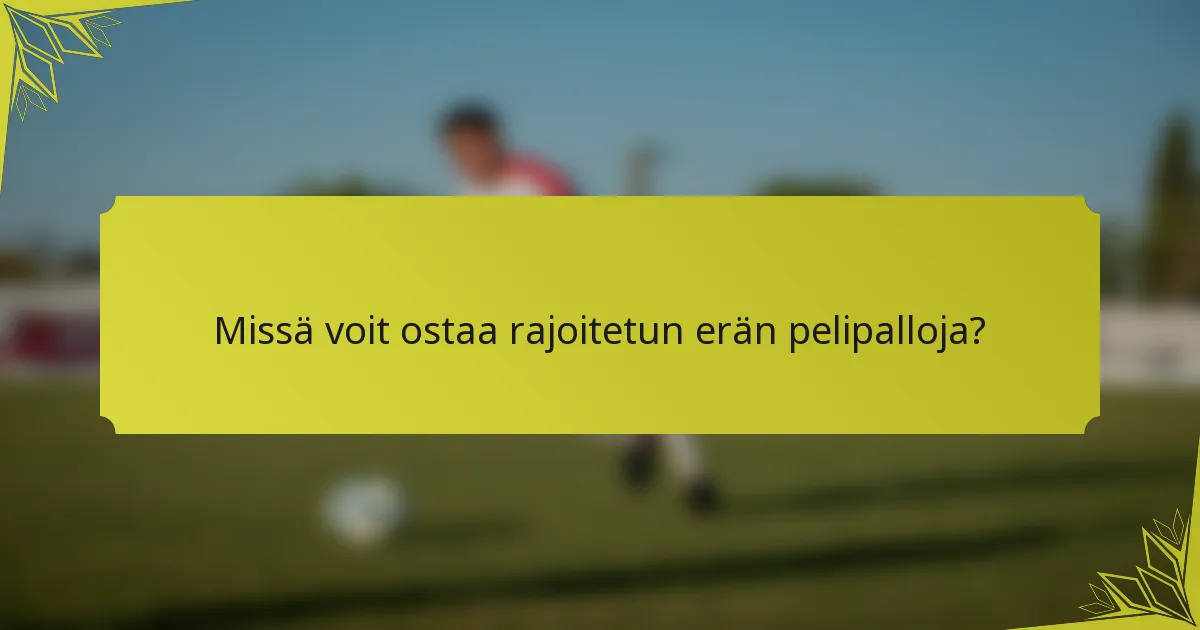 Missä voit ostaa rajoitetun erän pelipalloja?