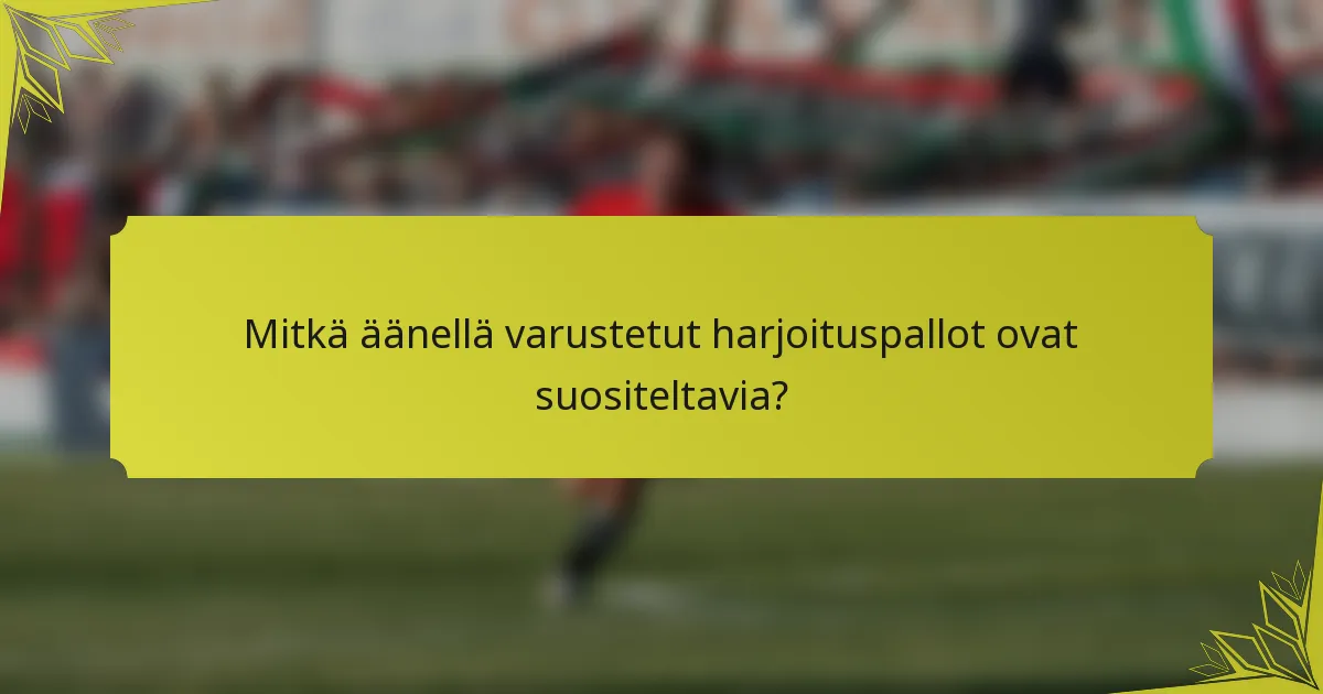 Mitkä äänellä varustetut harjoituspallot ovat suositeltavia?