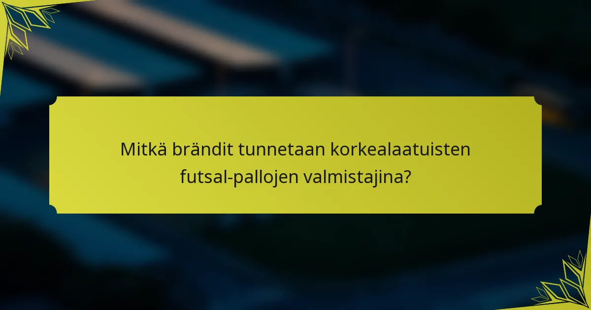 Mitkä brändit tunnetaan korkealaatuisten futsal-pallojen valmistajina?