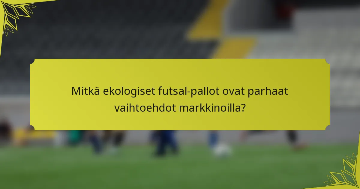 Mitkä ekologiset futsal-pallot ovat parhaat vaihtoehdot markkinoilla?