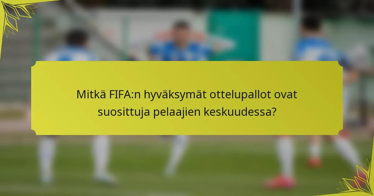Mitkä FIFA:n hyväksymät ottelupallot ovat suosittuja pelaajien keskuudessa?