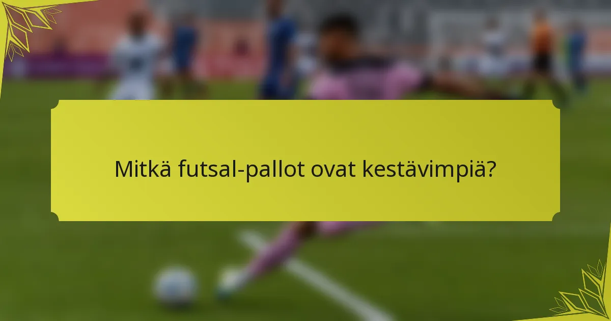 Mitkä futsal-pallot ovat kestävimpiä?