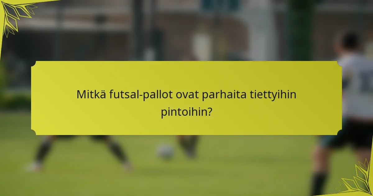 Mitkä futsal-pallot ovat parhaita tiettyihin pintoihin?