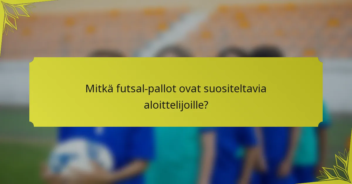 Mitkä futsal-pallot ovat suositeltavia aloittelijoille?