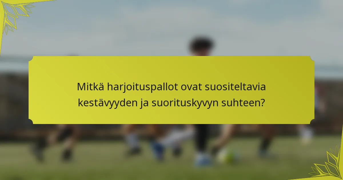 Mitkä harjoituspallot ovat suositeltavia kestävyyden ja suorituskyvyn suhteen?