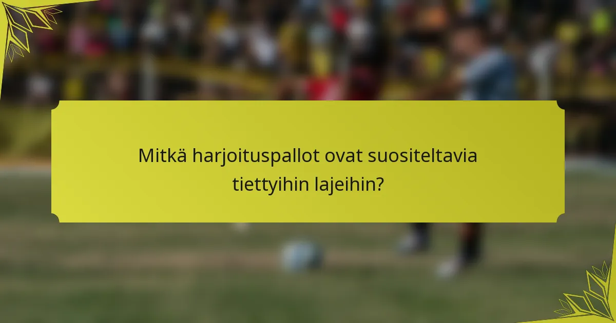 Mitkä harjoituspallot ovat suositeltavia tiettyihin lajeihin?