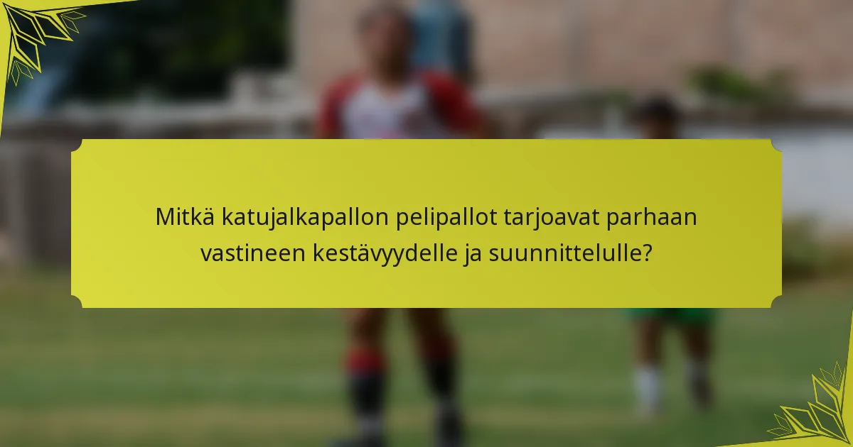 Mitkä katujalkapallon pelipallot tarjoavat parhaan vastineen kestävyydelle ja suunnittelulle?