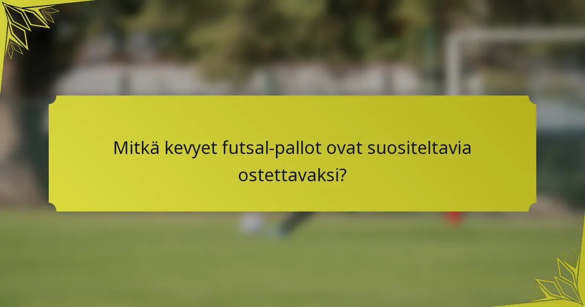 Mitkä kevyet futsal-pallot ovat suositeltavia ostettavaksi?