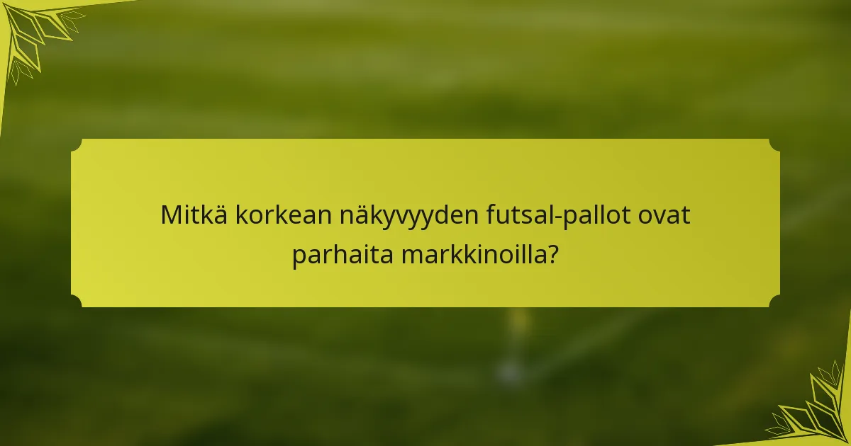 Mitkä korkean näkyvyyden futsal-pallot ovat parhaita markkinoilla?