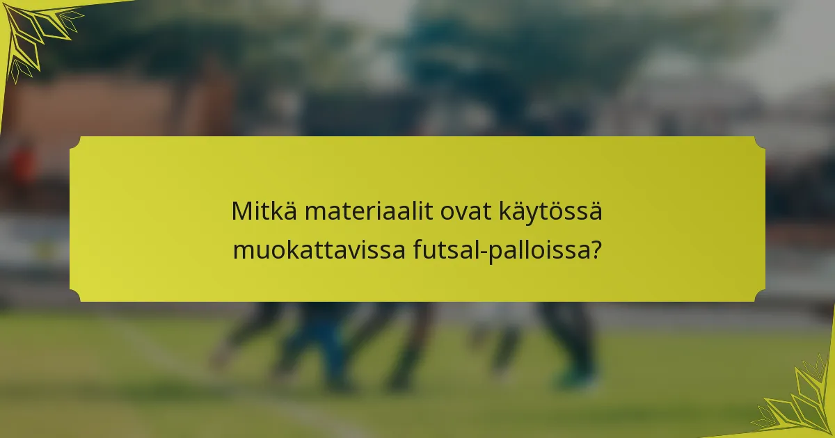Mitkä materiaalit ovat käytössä muokattavissa futsal-palloissa?
