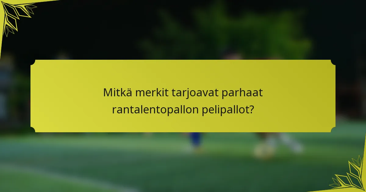 Mitkä merkit tarjoavat parhaat rantalentopallon pelipallot?