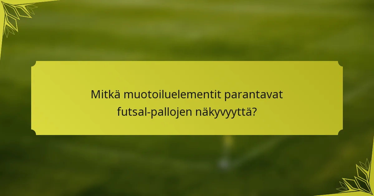 Mitkä muotoiluelementit parantavat futsal-pallojen näkyvyyttä?