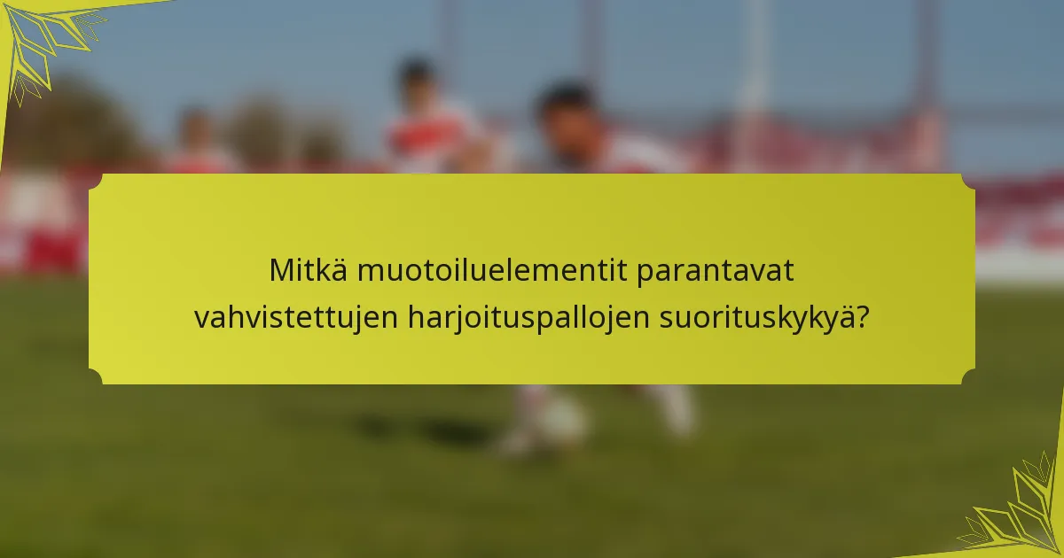 Mitkä muotoiluelementit parantavat vahvistettujen harjoituspallojen suorituskykyä?
