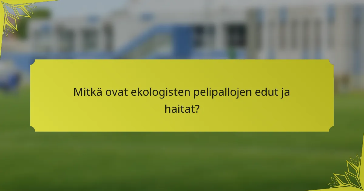 Mitkä ovat ekologisten pelipallojen edut ja haitat?