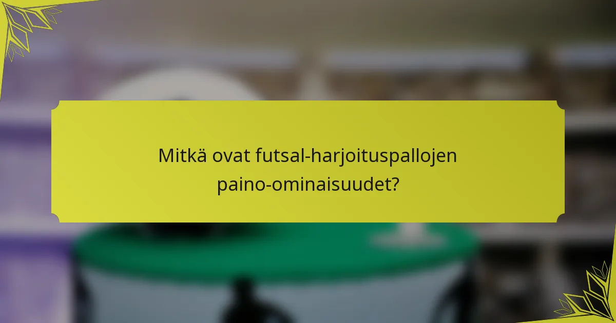 Mitkä ovat futsal-harjoituspallojen paino-ominaisuudet?