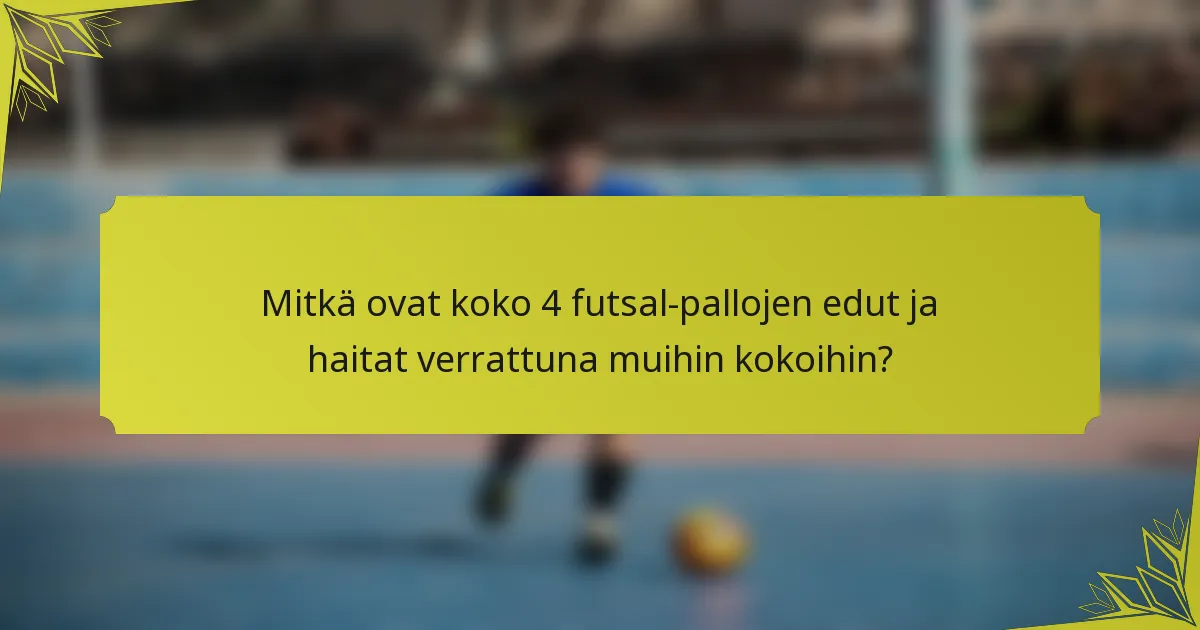 Mitkä ovat koko 4 futsal-pallojen edut ja haitat verrattuna muihin kokoihin?