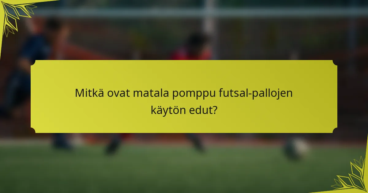 Mitkä ovat matala pomppu futsal-pallojen käytön edut?