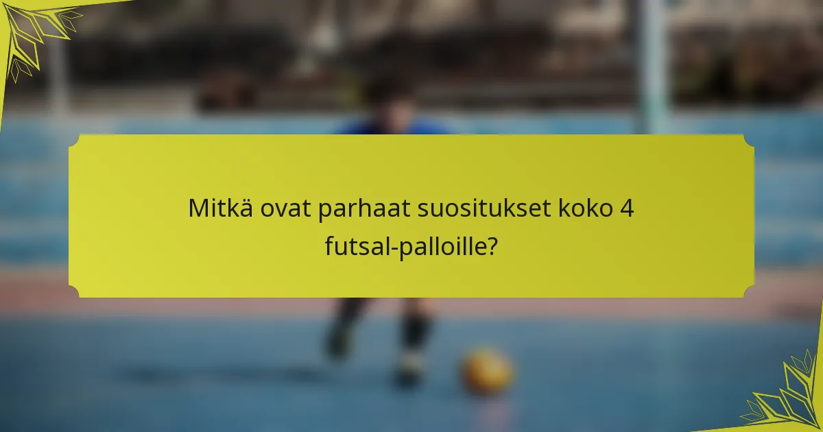 Mitkä ovat parhaat suositukset koko 4 futsal-palloille?