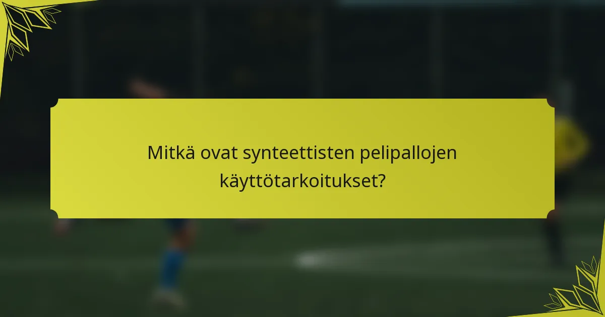 Mitkä ovat synteettisten pelipallojen käyttötarkoitukset?